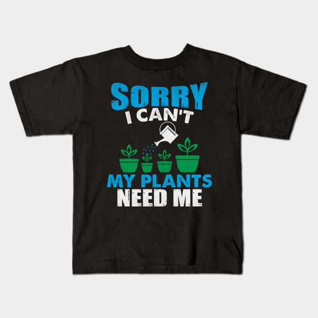 Sorry I Can't My Plants Need Me Funny Plant Gift Kids T-Shirt by TheLostLatticework